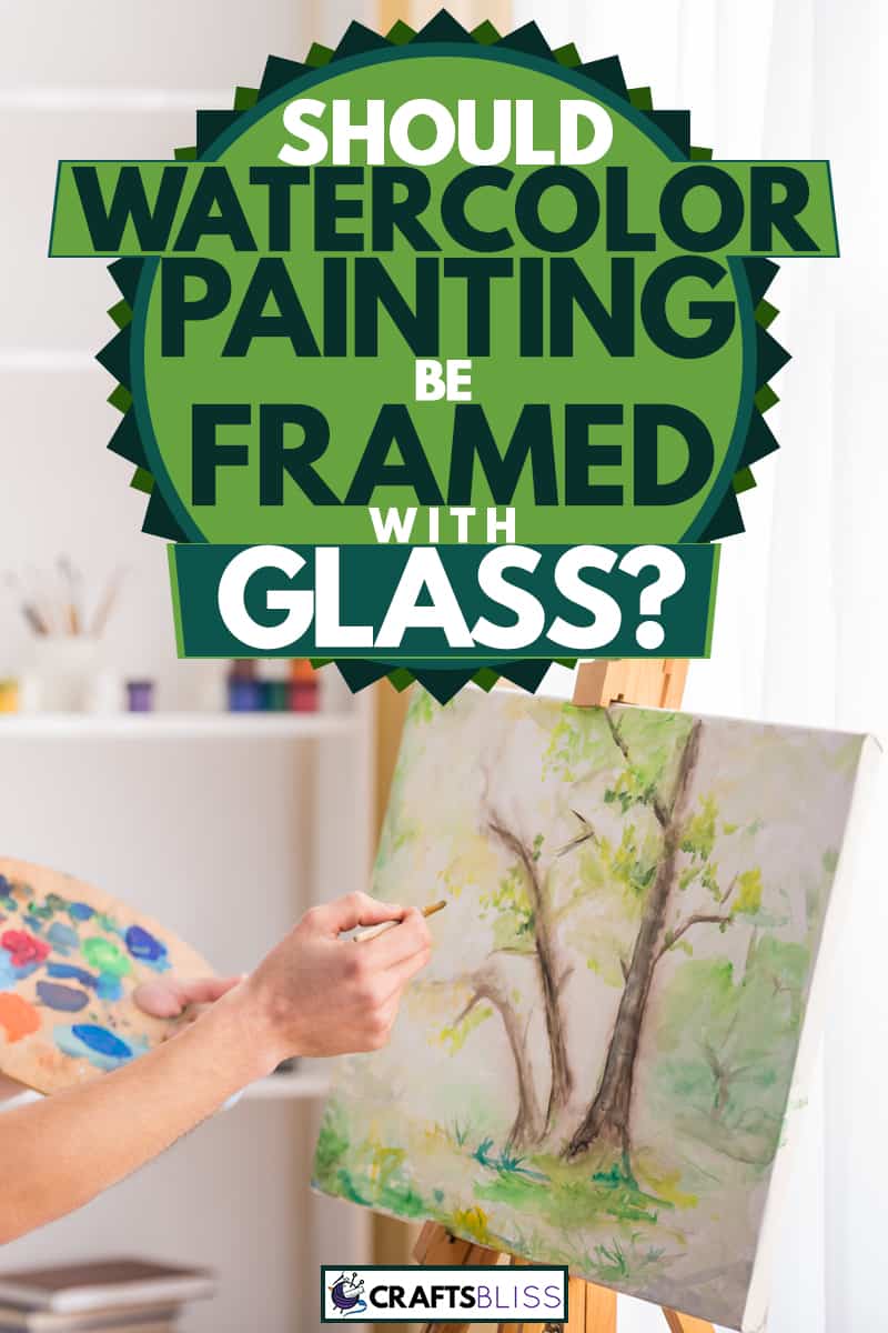 A man painting a tree using watercolor on a canvas, Should Watercolor Paintings Be Framed With Glass?