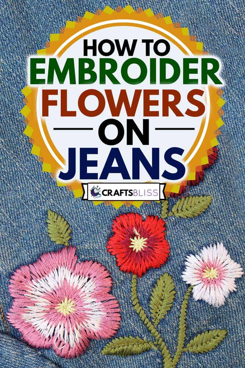 embroider flower on jeans, How to Embroider Flowers on Jeans