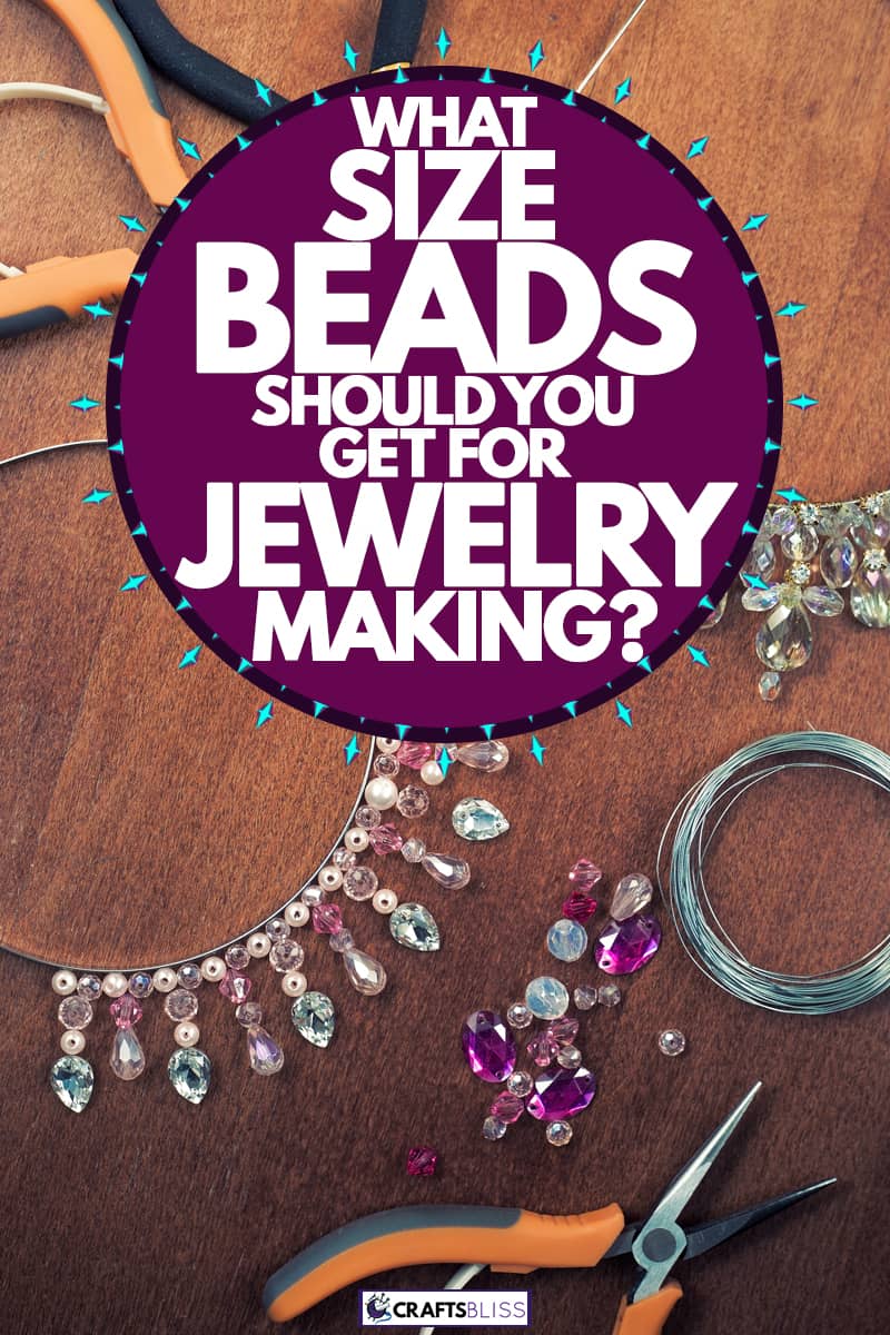 A necklace maker making a beaded necklace using pliers and wires, What Size Beads Should You Get For Jewelry Making?