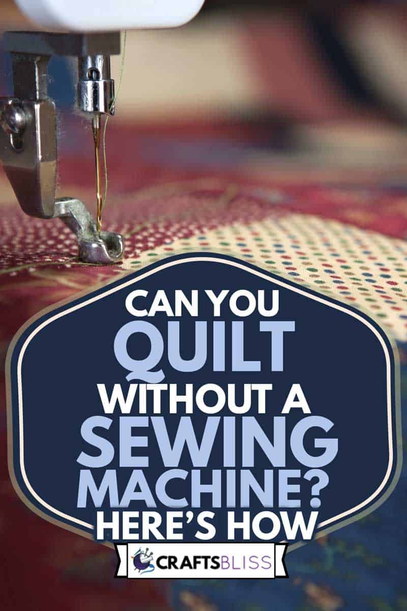 Sewing a quilt with quilting machine, Can You Quilt Without a Sewing Machine? [Here's How]