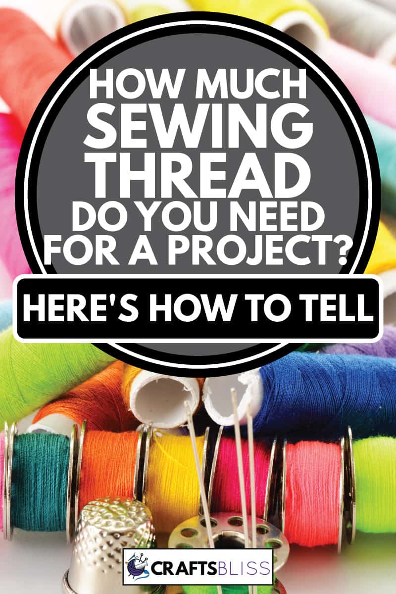 Assorted spools of threads and sewing needles, How Much Sewing Thread Do You Need For A Project? [Here's How To Tell]