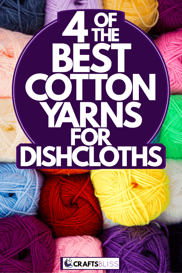 Different colors of balls of yarn, 4 Of The Best Cotton Yarns For Dishcloths