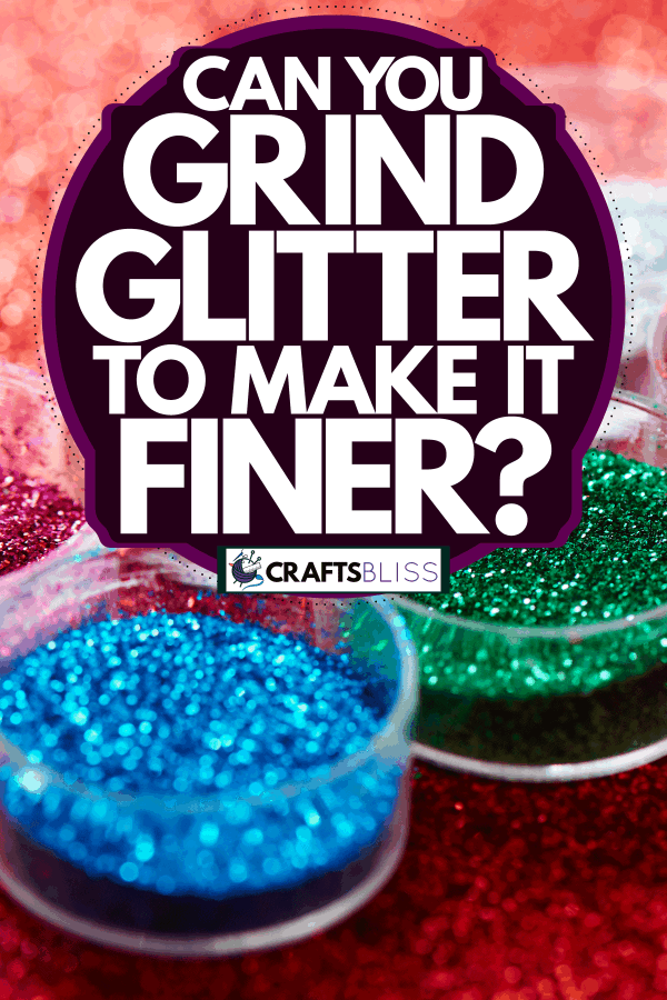 Different colors of glitters on cups, Can You Grind Glitter To Make It Finer?