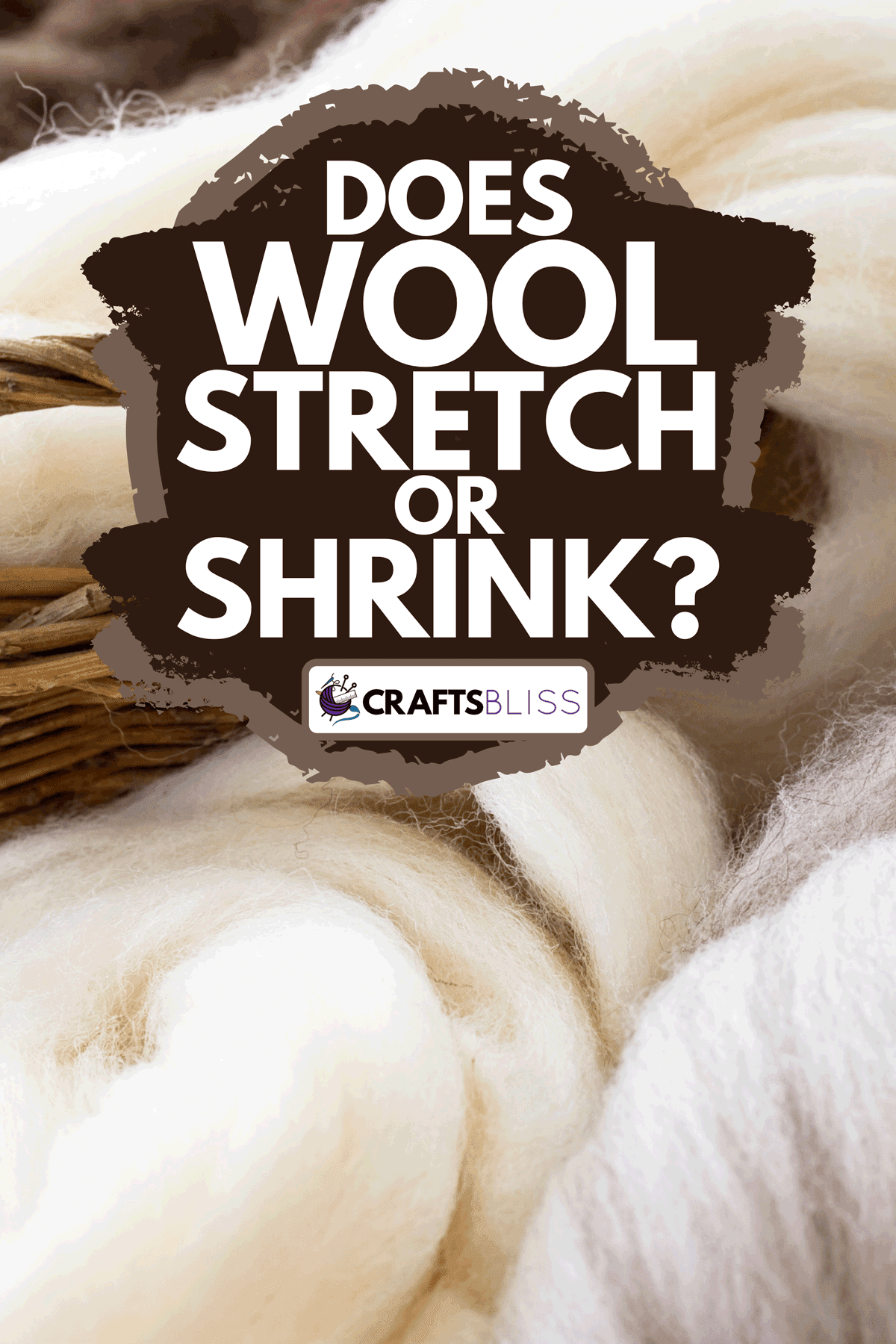 A natural wool fibres in basket, Does Wool Stretch Or Shrink?