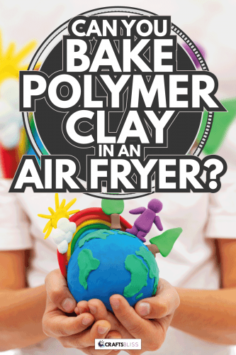 clay earth globe in child hands. Can You Bake Polymer Clay In An Air Fryer