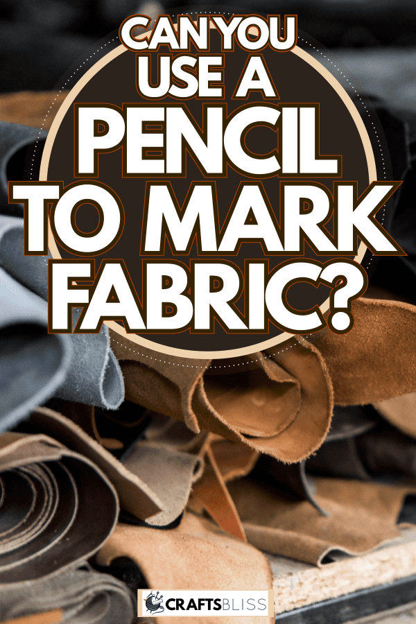 A stockpile of spare leather and fabric, Can You Use A Pencil To Mark Fabric?