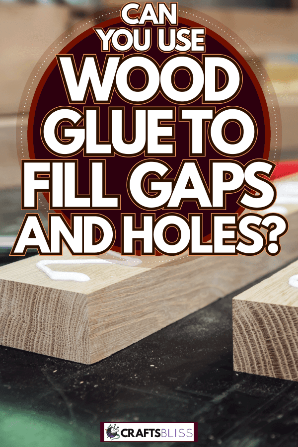 Worker putting glue on the sides of the wood to make a big table, Can You Use Wood Glue To Fill Gaps And Holes?