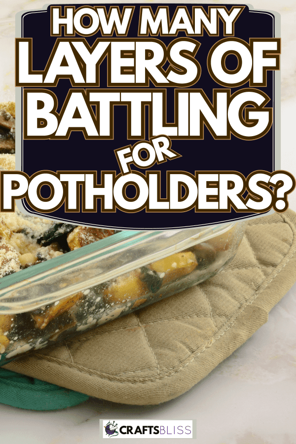Cheese casserole of potatoes, spinach, and mushrooms on the table, How Many Layers of Batting for Potholders?