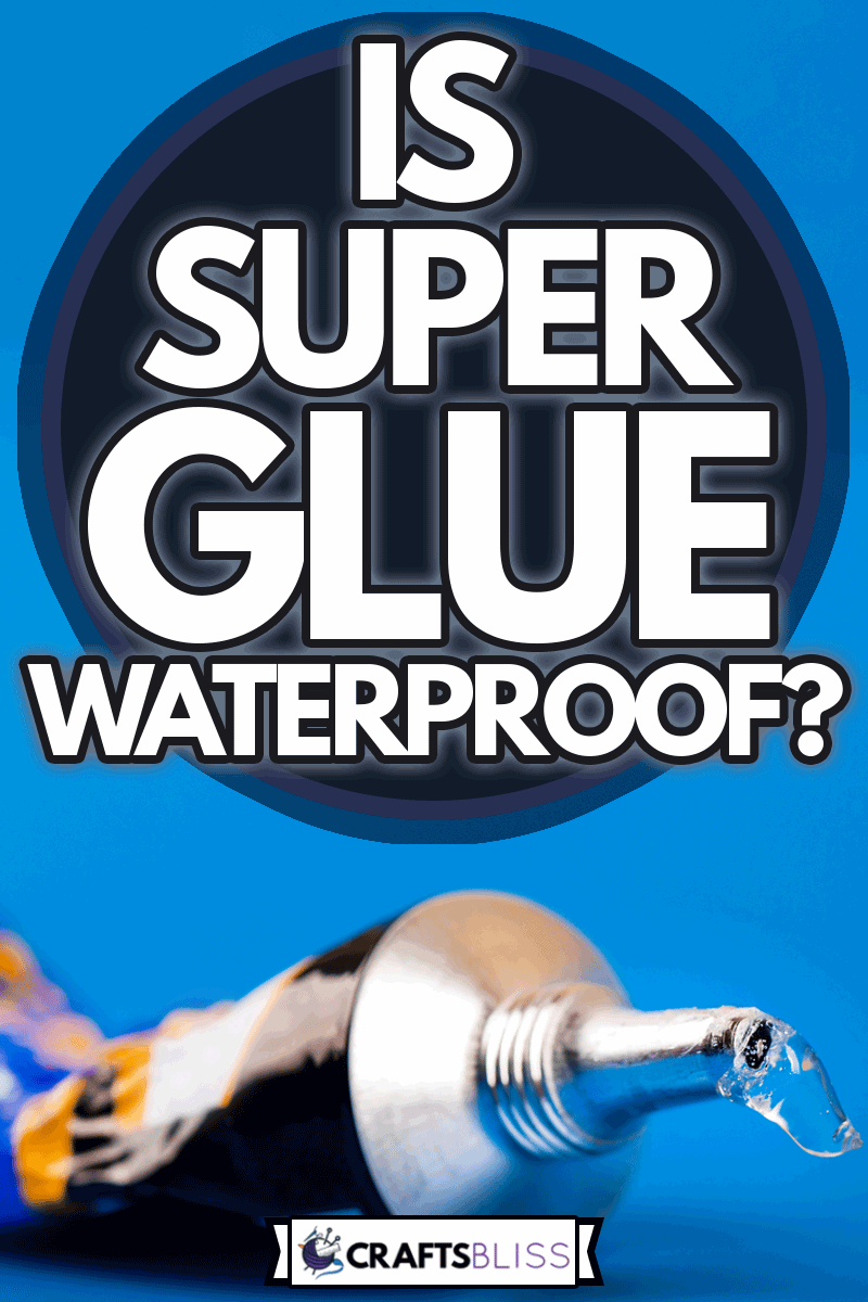 super glue tube on blue background, Is Super Glue Waterproof?